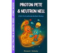 Proton Pete & Neutron Nell: A Kid’s First Look Inside the Atom’s Nucleus