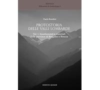 Protostoria delle valli lombarde. Vol. 1: Insediamenti e materiali dalle province di Bergamo e Brescia