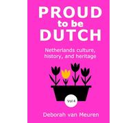 Proud to be Dutch: Netherlands culture, history, and heritage - Volume 4