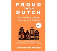 Proud to be Dutch: Netherlands history, culture, and heritage - Volume 2
