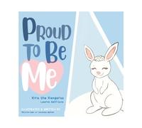 Proud to Be Me: Kira the Kangaroo Learns Self-love