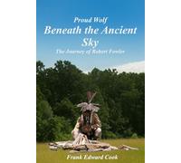 Proud Wolf, Beneath the Ancient Sky: The Journey of Robert Fowler
