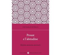 Proust e l'abitudine. Identità, memoria, inconscio - Sandreschi de Roberti...