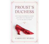 Proust's Duchess: How Three Celebrated Women Captured the Imagination of Fin-de-Siecle Paris [Lingua inglese]