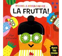 Prova a immaginare… La frutta! Ediz. a colori