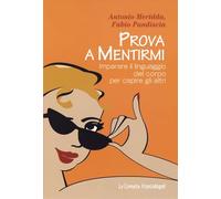 Prova a mentirmi. Imparare il linguaggio del corpo per capire gli altri