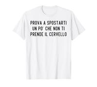 Prova a Spostarti Un po' Che Non Ti Prende Il Cervello Funny Maglietta