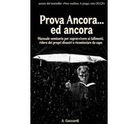 Prova ancora...ed ancora!: Manuale semiserio per sopravvivere ai fallimenti, ridere dei propri disastri e ricominciare da capo.