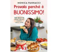 Monica Pannacci – Provalo perché è buonissimo! – 130 ricette facili, veloci e fatte con il cuore