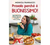 Monica Pannacci – Provalo perché è buonissimo! – 130 ricette facili, veloci e fatte con il cuore