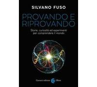 Provando e riprovando. Storie, curiosità ed esperimenti per comprendere il mondo