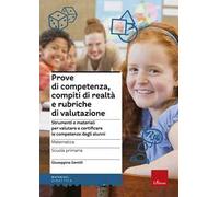 Prove di competenza, compiti di realtà e rubriche di valutazione. Strumenti e materiali per valutare e certificare le competenze degli alunni. Matematica. Scuola primaaria