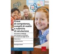 Prove di competenza, compiti di realtà e rubriche di valutazione. Strumenti e materiali per valutare e certificare le competenze degli alunni. Matematica. Scuola primaaria
