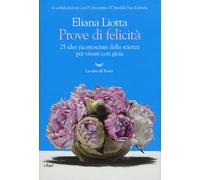 Prove di felicità. 25 idee riconosciute dalla scienza per vivere con gioia...