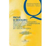 Prove di restauro. Abstract delle tesi di laurea della Scuola di Conservazione e Restauro. Dall'anno accademico 2011-2012 al 2015-2016
