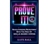 Prove It! Revolutionizing Recruitment With The Rise Of Skills-Based Hiring