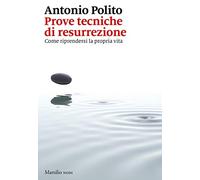 Prove tecniche di resurrezione. Come riprendersi la propria vita