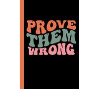 Prove Them Wrong: Great Gift Notebook Journal for Friends, Family, and Co- Workers