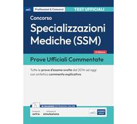 Prove ufficiali commentate per il Concorso per le Specializzazioni mediche (SSM). Tutte le prove d'esame svolte dal 2014 ad oggi con commento esplicativo. Con espansione online. Con prove ufficial...