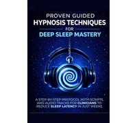 PROVEN GUIDED HYPNOSIS TECHNIQUES FOR DEEP SLEEP MASTERY: A STEP-BY-STEP PROTOCOL WITH SCRIPTS AND AUDIO TRACKS FOR CLINICIANS TO REDUCE SLEEP LATENCY IN JUST WEEKS