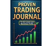 Proven Trading Journal for Stocks, Crypto, Options & Forex - A Stock, Crypto, Options and Forex Trading Journal and Day Trading Logbook to Cut Losses and Maximize Profits in Day & Swing Trading