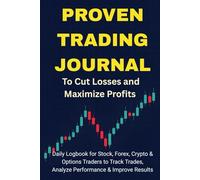 Proven Trading Journal for Stocks, Crypto, Options & Forex - A Stock, Crypto, Options and Forex Trading Journal and Day Trading Logbook to Cut Losses and Maximize Profits in Day & Swing Trading