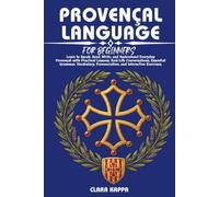 PROVENÇAL LANGUAGE FOR BEGINNERS: Learn to Speak, Read, Write, and Understand Everyday Provençal with Practical Lessons, Real-Life Conversations, ... Pronunciation, and Interactive Exercises