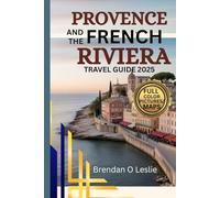 PROVENCE AND THE FRENCH RIVIERA TRAVEL GUIDE 2025 (FULL COLOUR): Discover Top Destinations, Itineraries, Activities and Practical Tips for a Perfect ... Getaway On the Southern France Coastlines
