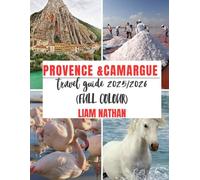 PROVENCE & CAMARGUE TRAVEL GUIDE 2025/2026 (FULL COLOUR): Ultimate Itinerary For Exploring Marseille, Avignon, Arles, Nîmes & Beyond - Top Attractions, Hidden Gems, And Travel Tips