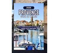 PROVENCE GUIDE DE VOYAGE 2026: OÙ LE TEMPS RALENTIT ET LE SOLEIL SOURIT PLUS LONGTEMPS