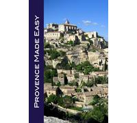 Provence Made Easy: Avignon, Arles, Aix, Nimes, Marseille, Luberon, and More!
