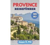 Provence Reiseführer 2026-2027: Strukturierte Reiserouten, die ländliche Straßenkorridore, Wochenmärkte und regionale Verkehrswege durch ländliche Städte und Siedlungen miteinander verbinden