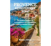 PROVENCE REISEFÜHRER 2026: Ihr perfekter Begleiter zu Lavendelfeldern und authentischem südfranzösischem Lebensstil
