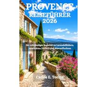 PROVENCE REISEFÜHRER 2026: Ihr vollständiger Begleiter zu Lavendelfeldern, versteckten Dörfern und Küstenfluchten