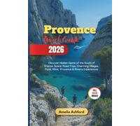 Provence Travel Guide 2026: Discover Hidden Gems of the South of France, Scenic Road Trips, Charming Villages, Food, Wine, Provence & Riviera Experiences