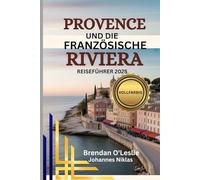 PROVENCE UND DIE FRANZÖSISCHE RIVIERA REISEFÜHRER 2025 (VOLLFARBIG): Entdecken Sie Top-Reiseziele, Reiserouten, Aktivitäten und praktische Tipps für ... Mittelmeer Urlaub an der Küste Südfrankreichs