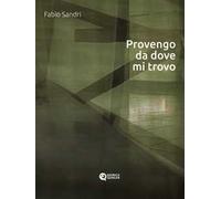 Provengo da dove mi trovo. Ediz. critica