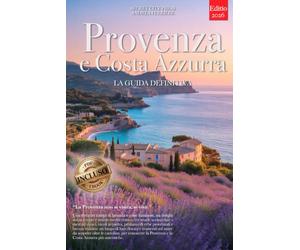 PROVENZA E COSTA AZZURRA - LA GUIDA DEFINITIVA: Segreti, Borghi Storici, Lavanda, Mare, Vini e Strategie per Vivere il Sud della Francia al Meglio, che tu sia Principiante o meno. +eBook & MOLTI EXTRA
