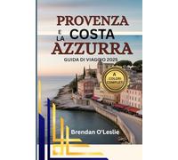 PROVENZA E LA COSTA AZZURRA GUIDA DI VIAGGIO 2025 (A COLORI COMPLETI): Scopri le migliori destinazioni, itinerari, attività e consigli pratici per una ... sulle coste della Francia meridionale