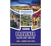 PROVENZA GUÍA DE VIAJE 2026: Consejos paso a paso para un viaje seguro, memorable e inmersivo a los pueblos, campos de lavanda y lugares culturales más pintorescos de Francia
