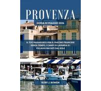 PROVENZA GUIDA DI VIAGGIO 2026: IL TUO PASSAPORTO PER IL FASCINO FRANCESE SENZA TEMPO, I CAMPI DI LAVANDA E I VILLAGGI BACIATI DAL SOLE