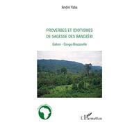 Proverbes et idiotismes de sagesse des Bandzèbi: Gabon-Congo Brazzaville