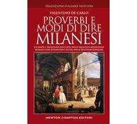 Proverbi e modi di dire milanesi. Un'ampia e ragionata raccolta della saggezza meneghina sedimentata attraverso i secoli nelle sentenze popolari
