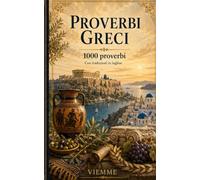 Proverbi greci: 1000 proverbi greci: detti, modi di dire e saggezza popolare greca con traduzione e spiegazione in italiano