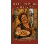 Proverbi in dialetto romaesco: Espressioni, modi di dire ed espressioni popolari in romanesco e del lazio