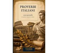 Proverbi italiani: 1000 proverbi italiani: detti, modi di dire e saggezza popolare dell'Italia con traduzione e spiegazione