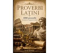 Proverbi latini: 1000 proverbi latini: detti, modi di dire e saggezza popolare latina con traduzione e spiegazione in italiano
