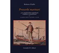 Proverbi marinari. 370 antichi detti napoletani tradotti con glossario, indici e 14 stampe a colori