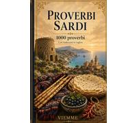 Proverbi sardi: 1000 proverbi sardi: detti, modi di dire e saggezza popolare sarda con traduzione e spiegazione in italiano