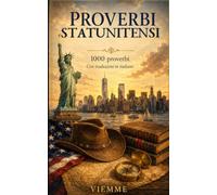 Proverbi statunitensi: 1000 proverbi statunitensi: detti, modi di dire e saggezza popolare degli Stati Uniti con traduzione e spiegazione in italiano